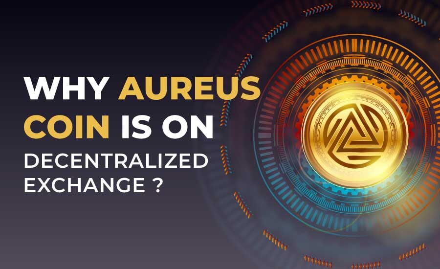 Why Decentralized Exchange is  Aureus Coin Choice ?