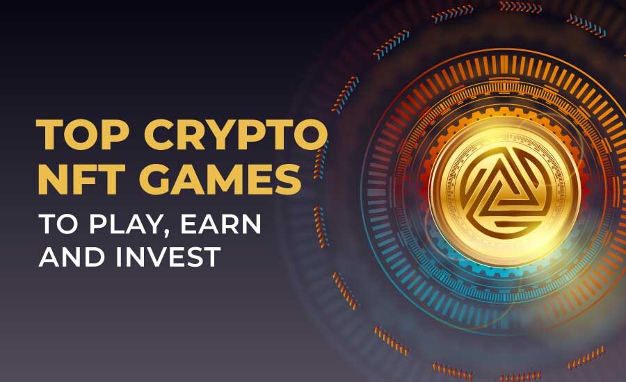 Top Crypto NFT Games to Play, Earn and Invest